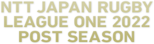 NTT JAPAN RUGBY LEAGUE ONE 2022 POST SEASON