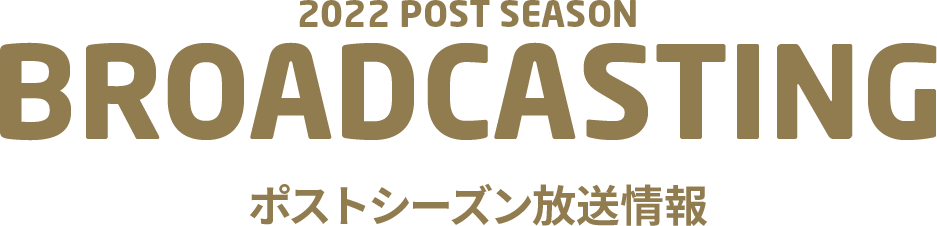 2022 POST SEASON BROADCASTING ポストシーズン放送情報